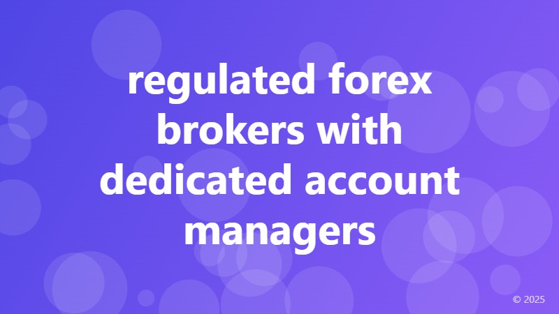 regulated forex brokers with dedicated account managers