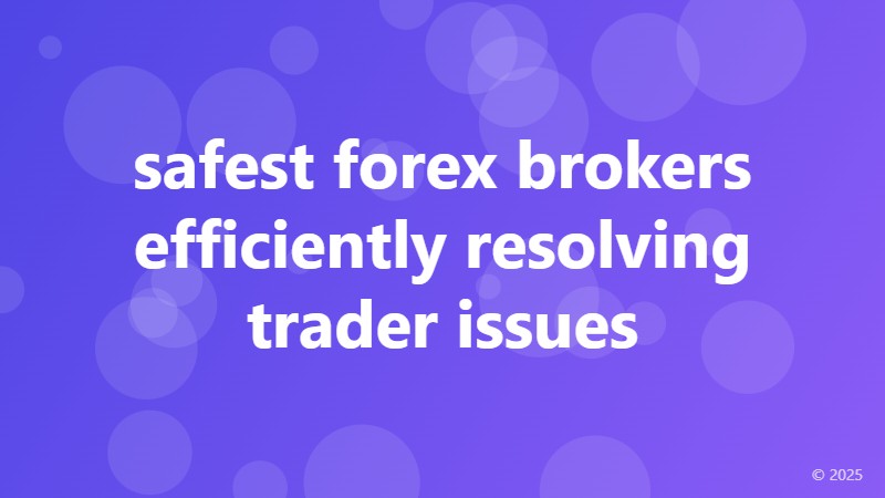 safest forex brokers efficiently resolving trader issues