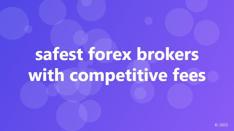 safest forex brokers with competitive fees