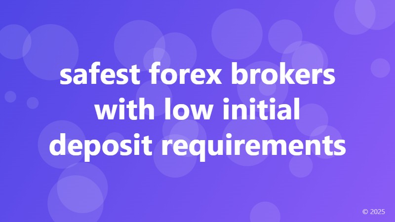 safest forex brokers with low initial deposit requirements